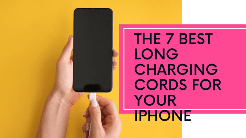 The 7 Best Long Charging Cords for Your iPhone